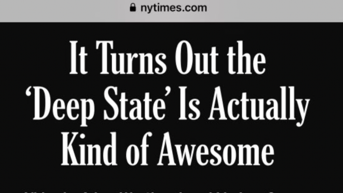 The New York Times finally admits there is a 'deep state' but says everyone should appreciate it because it's 